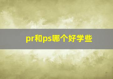 pr和ps哪个好学些