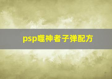 psp噬神者子弹配方