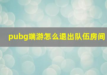 pubg端游怎么退出队伍房间