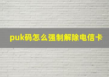 puk码怎么强制解除电信卡