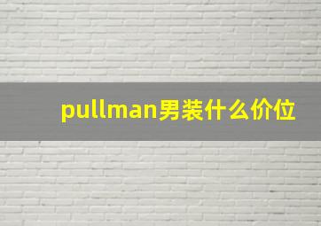 pullman男装什么价位