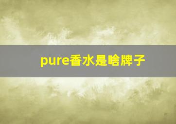 pure香水是啥牌子