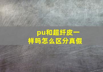 pu和超纤皮一样吗怎么区分真假