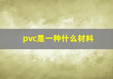 pvc是一种什么材料