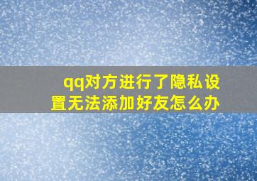 qq对方进行了隐私设置无法添加好友怎么办