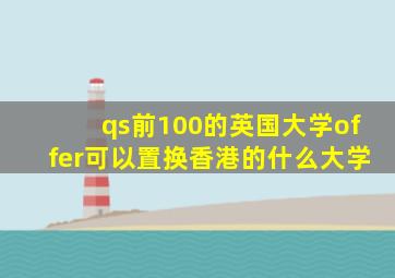 qs前100的英国大学offer可以置换香港的什么大学