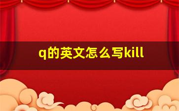 q的英文怎么写kill