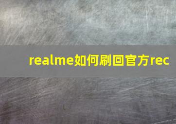 realme如何刷回官方rec