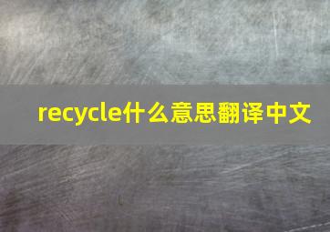 recycle什么意思翻译中文