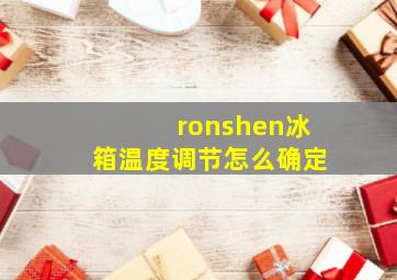 ronshen冰箱温度调节怎么确定