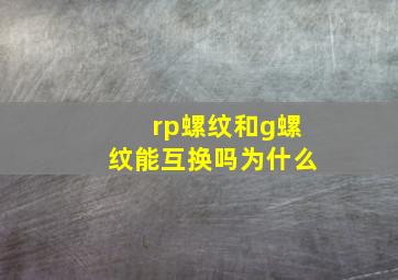 rp螺纹和g螺纹能互换吗为什么