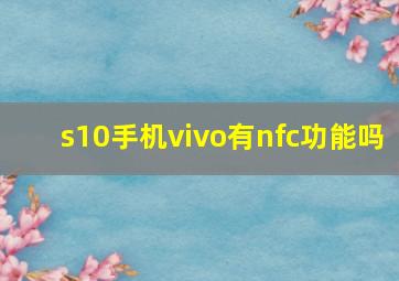 s10手机vivo有nfc功能吗