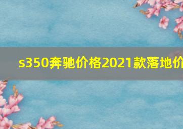 s350奔驰价格2021款落地价