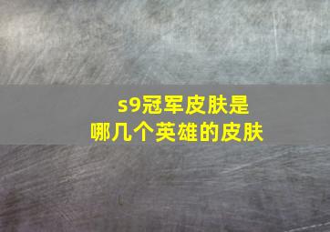 s9冠军皮肤是哪几个英雄的皮肤