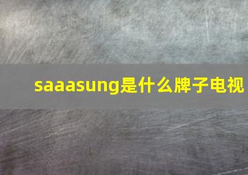 saaasung是什么牌子电视