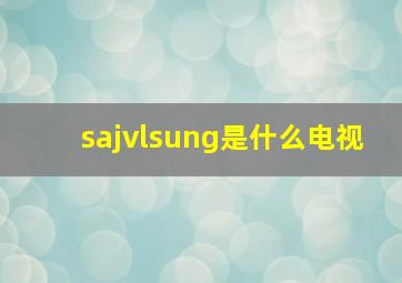 sajvlsung是什么电视