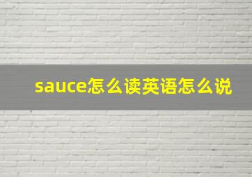 sauce怎么读英语怎么说