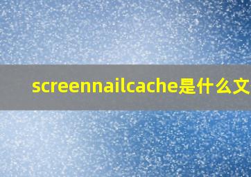 screennailcache是什么文件