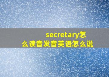 secretary怎么读音发音英语怎么说