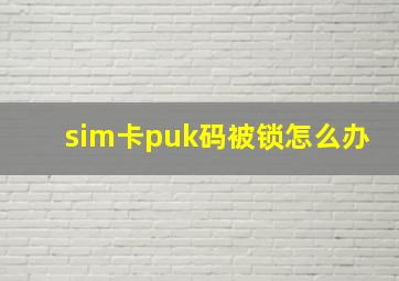 sim卡puk码被锁怎么办