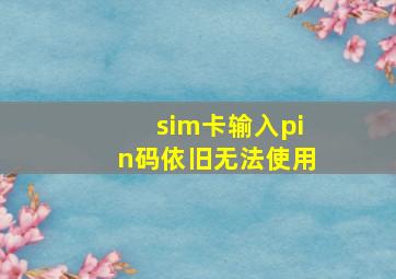 sim卡输入pin码依旧无法使用