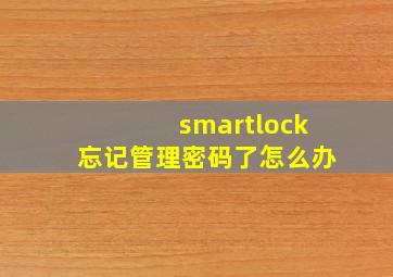 smartlock忘记管理密码了怎么办