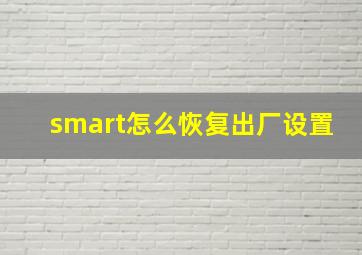 smart怎么恢复出厂设置