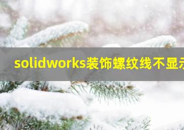 solidworks装饰螺纹线不显示