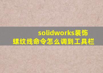 solidworks装饰螺纹线命令怎么调到工具栏