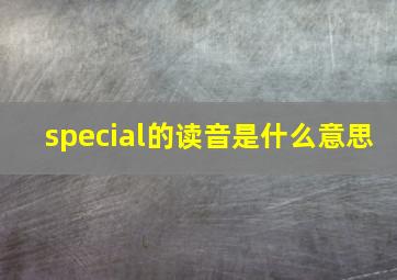 special的读音是什么意思