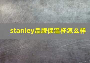 stanley品牌保温杯怎么样