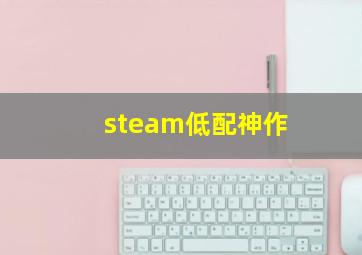 steam低配神作