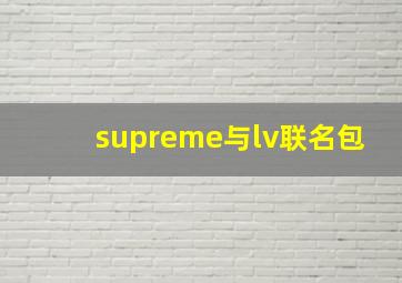 supreme与lv联名包