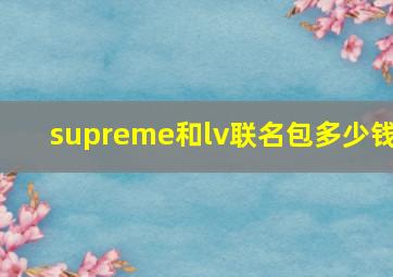 supreme和lv联名包多少钱