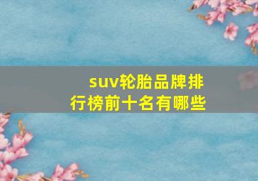 suv轮胎品牌排行榜前十名有哪些