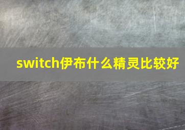 switch伊布什么精灵比较好