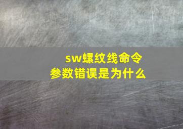 sw螺纹线命令参数错误是为什么