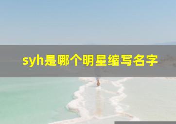 syh是哪个明星缩写名字