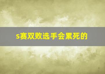 s赛双败选手会累死的