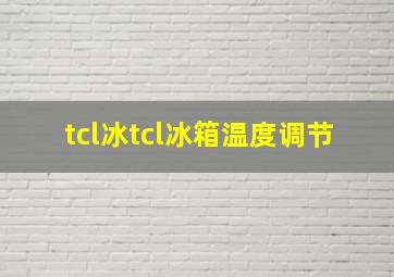 tcl冰tcl冰箱温度调节