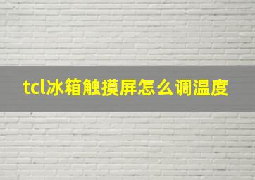 tcl冰箱触摸屏怎么调温度