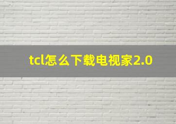 tcl怎么下载电视家2.0