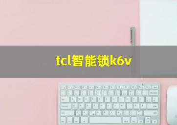 tcl智能锁k6v