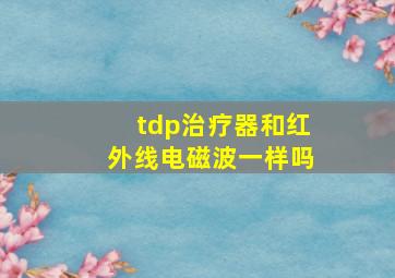 tdp治疗器和红外线电磁波一样吗