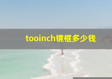 tooinch镜框多少钱