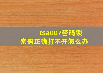 tsa007密码锁密码正确打不开怎么办