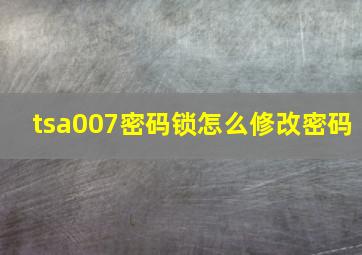 tsa007密码锁怎么修改密码