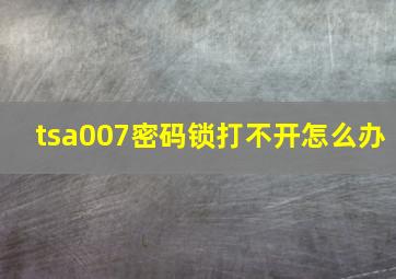 tsa007密码锁打不开怎么办