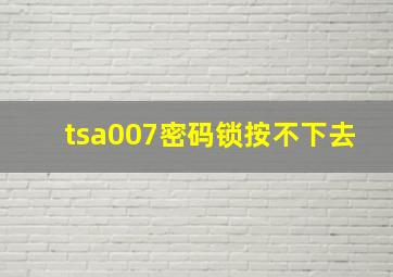 tsa007密码锁按不下去