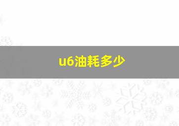 u6油耗多少